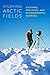 Studying Arctic Fields: Cultures, Practices, and Environmental Sciences (McGill-Queen's Indigenous and Northern Studies, 92) (Volume 92)