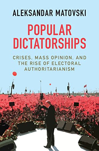 Popular Dictatorships: Crises, Mass Opinion, and the Rise of Electoral Authoritarianism (English Edition)