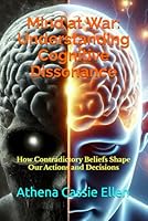 Mind at War: Understanding Cognitive Dissonance: How Contradictory Beliefs Shape Our Actions and Decisions B0D8B6MKCH Book Cover