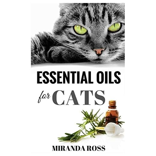 Essential Oils For Cats: Safe & Effective Therapies And Remedies To Keep Your Cat Healthy And Happy (Essential Oils For Pets, Essential Oils For Beginners Book 2)