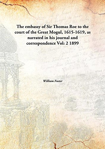 Thomas Roe The embassy of Sir Thomas Roe to the court of the Great Mogul,1615-1619 ...