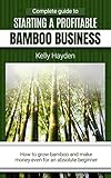 COMPLETE GUIDE TO STARTING A PROFITABLE BAMBOO BUSINESS: How to grow bamboo and make money even for an absolute beginner