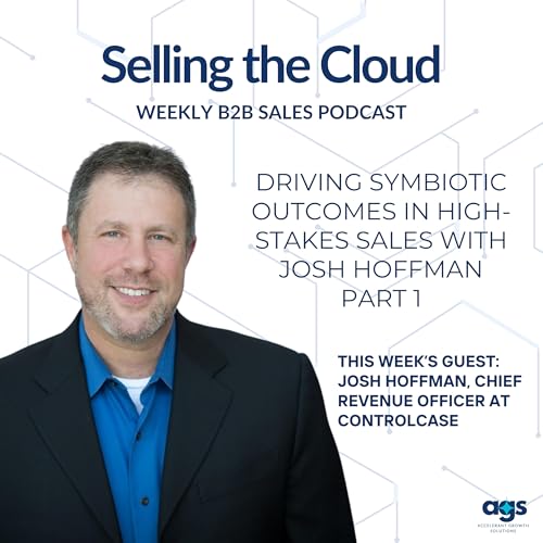 Ep. 97 – Driving Symbiotic Outcomes in High-Stakes Sales with Josh Hoffman - Part 1
