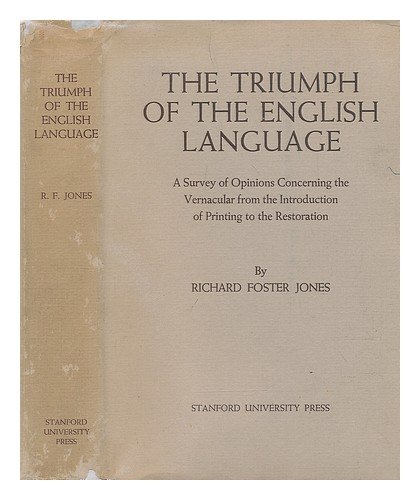 Triumph of the English Language: A Survey of Opinions Concerning the Vernacular from the Introduction of Printing to the Restoration