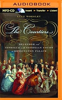 The Courtiers: Splendor and Intrigue in the Georgian Court at Kensington Palace