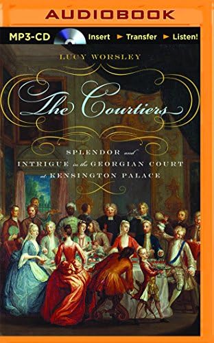 The Courtiers: Splendor and Intrigue in the Georgian Court at Kensington Palace