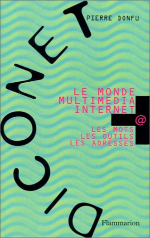LE MONDE MULTIMEDIA INTERNET. Les mots, les outils, les adresses