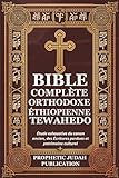 BIBLE COMPLÈTE ORTHODOXE ÉTHIOPIENNE TEWAHEDO: Étude exhaustive du canon ancien, des Écritures perdues et patrimoine culturel