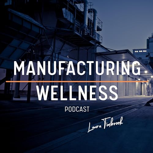 Manufacturing Wellness Podcast Por laura timbrook arte de portada