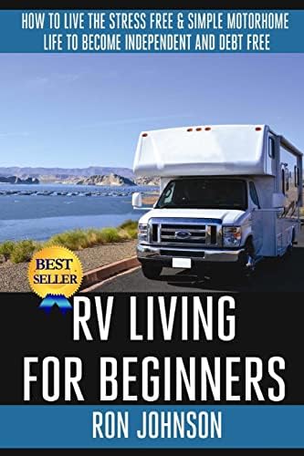 RV Living For Beginners: How To Live The Stress Free & Simple Motorhome Life To Become Independent And Debt Free Paperback – Large Print, October 15, 2014
