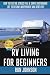 RV Living For Beginners: How To Live The Stress Free & Simple Motorhome Life To Become Independent And Debt Free