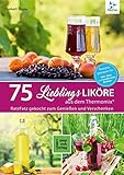 75 Liköre aus dem Thermomix®: 75 Lieblingsliköre / RatzFatz gekocht - Zum Genießen und Verschenken