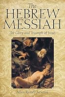 The Hebrew Messiah: The Glory and Triumph of Israel 1491772115 Book Cover