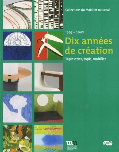 dix annees de creation.: 1997-2007 - TAPISSERIES, TAPIS, MOBILIER - COLLECTIONS DU MOBILIER NATIONAL