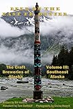 Southeast Alaska (Vol 3): Beer on the Last Frontier: The Craft Breweries of Alaska