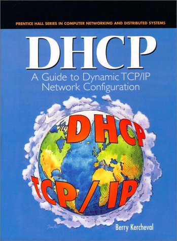 Dhcp: A Guide to Dynamic Tcp/Ip Network Configuration