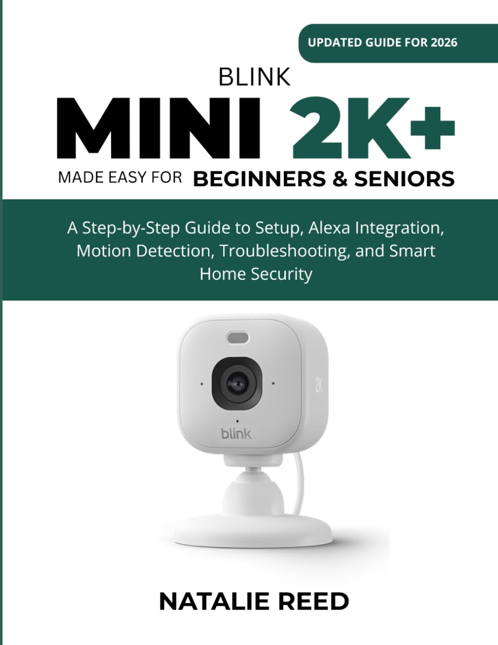 Blink Mini 2K+ (Updated Guide) Made Easy for Beginners and Seniors: A Step-by-Step Guide to Setup, Alexa Integration, Motion Detection, Troubleshooting, and Smart Home Security