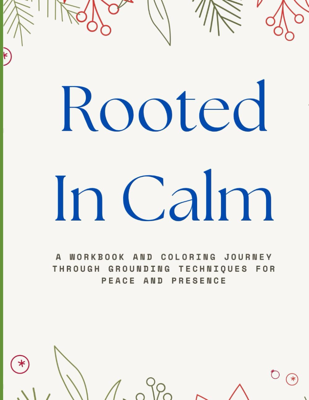 Rooted in Calm: A Workbook and Coloring Journey Through Grounding Techniques for Peace and Presence