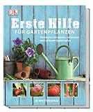 Erste Hilfe für Gartenpflanzen: Probleme vermeiden, erkennen und wirksam bekämpfen