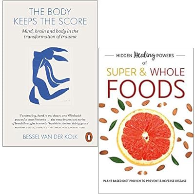 The Body Keeps The Score: Mind, Brain And Body In Transformation Of Trauma & Hidden Healing Powers Of Super & Whole Foods