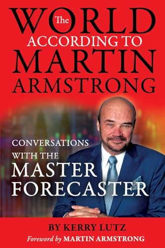 The World According To Martin Armstrong: Conversations With The Master Forecaster