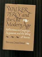 Walker Percy and the Old Modern Age: Reflections on Language, Argument, and the Telling of Stories (Southern Literary Studies) 0807111872 Book Cover