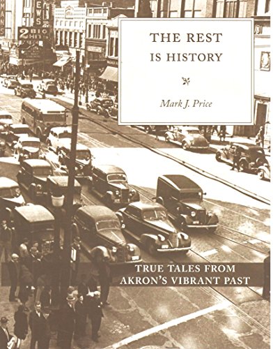 The Rest is History: True Tales from Akron's Vibrant Past