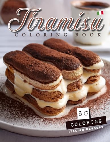 Tiramisu italian dessert coloring book: 50+ Intricate Designs of Creamy Layers, Coffee Bliss & Sweet Indulgence for Adults & Food Lovers (Italian Edition)