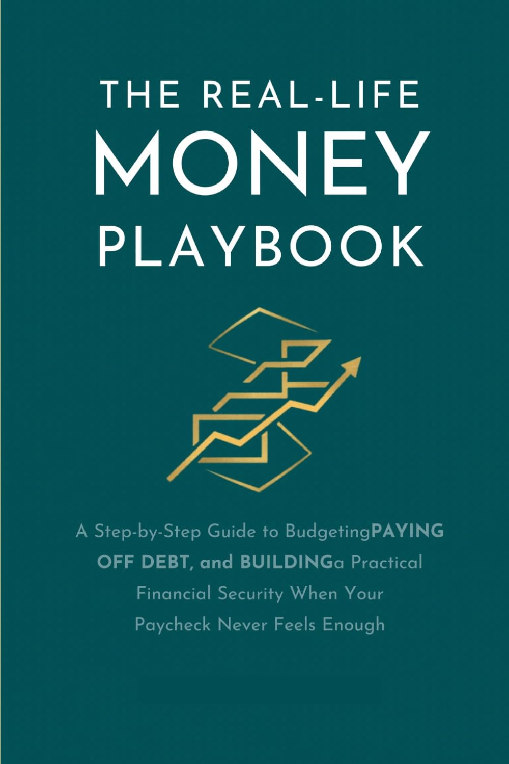 THE REAL-LIFE MONEY PLAYBOOK: A Step-by-Step Guide to Budgeting, Paying Off Debt, and Building Financial Security When Your Paycheck Never Seems to Be Enough (THE MONEY PLAN)