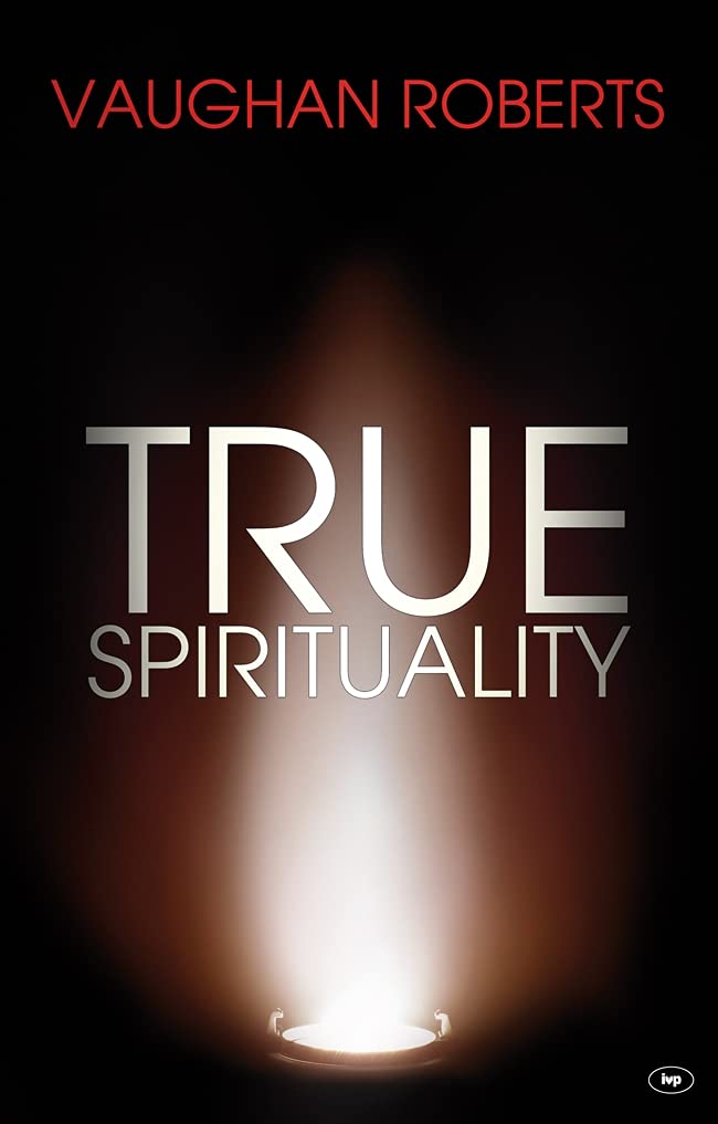 True Spirituality: The Challenge Of 1 Corinthians For The 21St Century Church