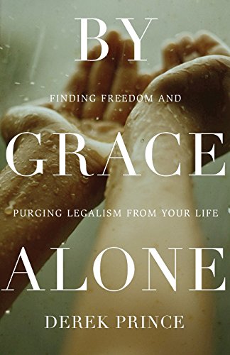 By Grace Alone: Finding Freedom and Purging Legalism from Your