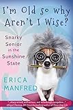 I'm Old So Why Aren't I Wise?: Snarky Senior in the Sunshine State