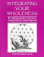 Integrating Your Wholeness: A Reference Guide to Assist You in Merging with your Internal Physician 0963145231 Book Cover
