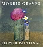 Morris Graves: Flower Paintings