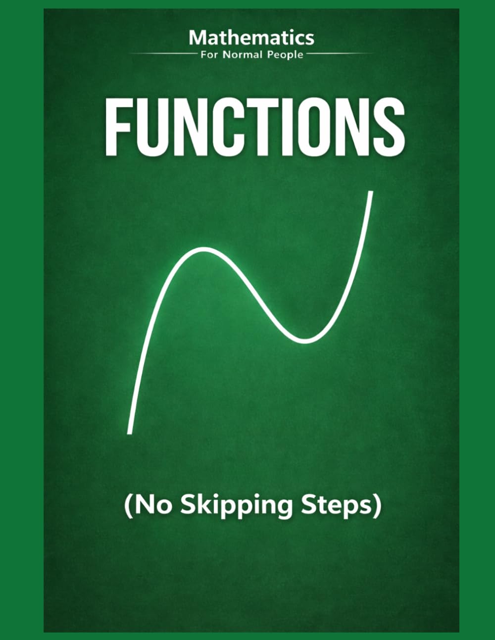 Math Functions for Normal People: A step-by-step guide without the pain (no skipped steps) (Mathematics for Normal People)