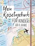  Reisetagebuch Kinder ab 8: Hier ist der perfekte Weg, um deinem Kind die Welt zu zeigen und Erinnerungen aufzubewahren!