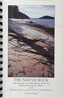 The native rock: The geology of Acadia National Park and Mount Desert Island, Maine, with field guide and Atlantis comparison 0965441105 Book Cover