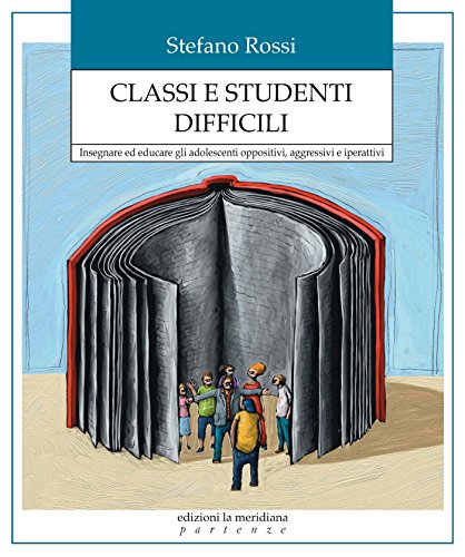 Classi e studenti difficili. Insegnare ed educare gli adolescenti oppositivi, aggressivi e iperattiv