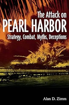 The Attack on Pearl Harbor: Strategy, Combat, Myths, Deceptions by [Alan D. Zimm]