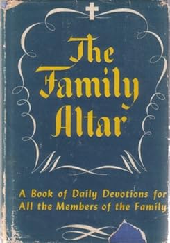 The Family Altar: A Book of Daily Devotions for All the Members of the Family