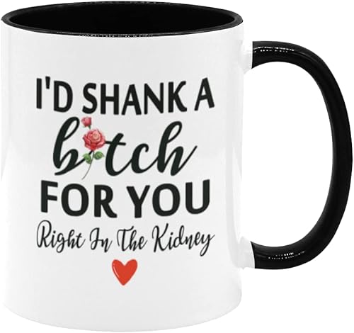 Taza de café divertida para mejor amigo, con texto en inglés "I d Shank A Bitch For You Right In The Kidney", taza de café divertida de cerámica