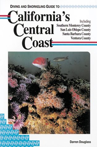 Diving and Snorkeling Guide to California's Central Coast: Including Southern Monterey County San Luis Obispo County Santa Barbara County Ventura Co      Paperback – January 1, 1994