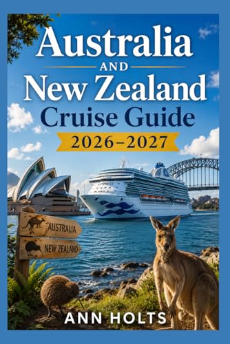AUSTRALIA AND NEW ZEALAND CRUISE GUIDE 2026-2027: Australia and New Zealand Cruise Tips (Ultimate Cruise & Hiking Adventure Series)