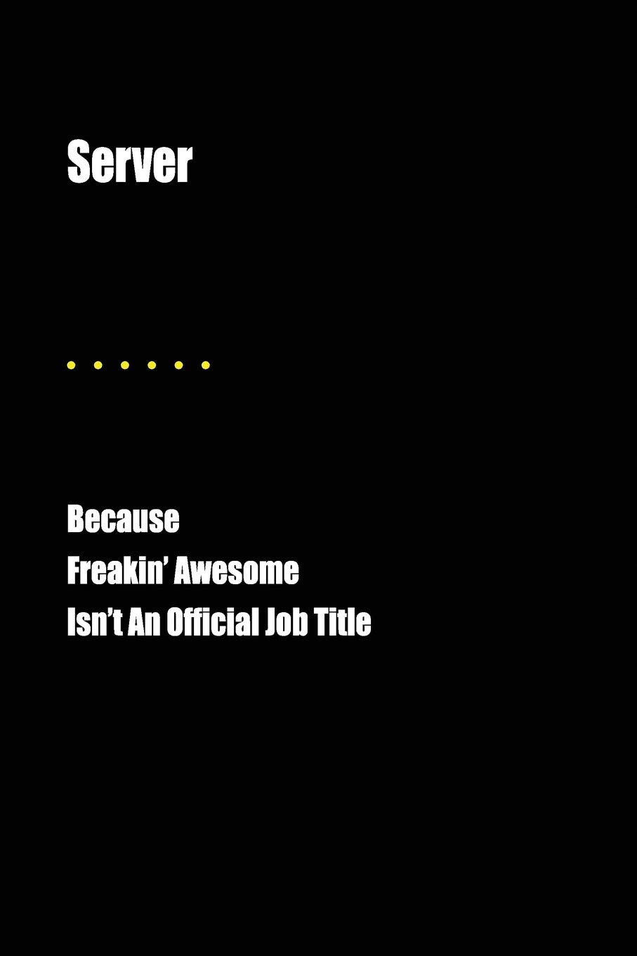 Server Because Freakin' Awesome Isn't an Official Job Title: Blank Lined Journal