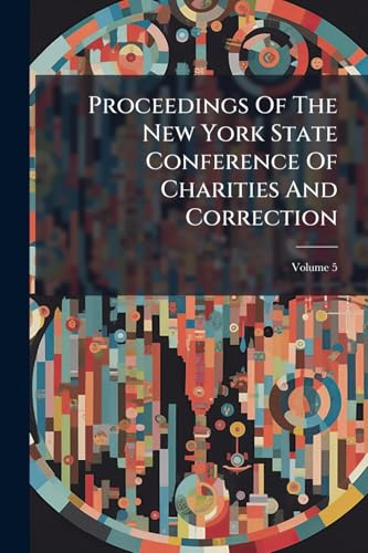 Proceedings Of The New York State Conference Of Charities And Correction; Volume 5