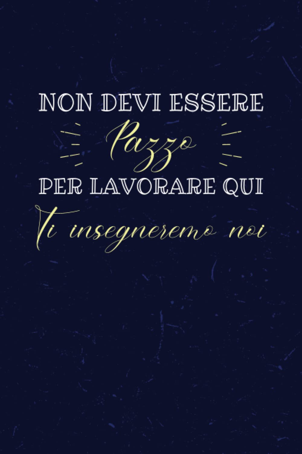 Non devi essere pazzo per lavorare qui ti insegneremo noi: Diario da scrivere con pagine a righe, perfetto per le tue idee regalo originali, 120 ... pollici (15,24 x 22,86) cm (Italian Edition)