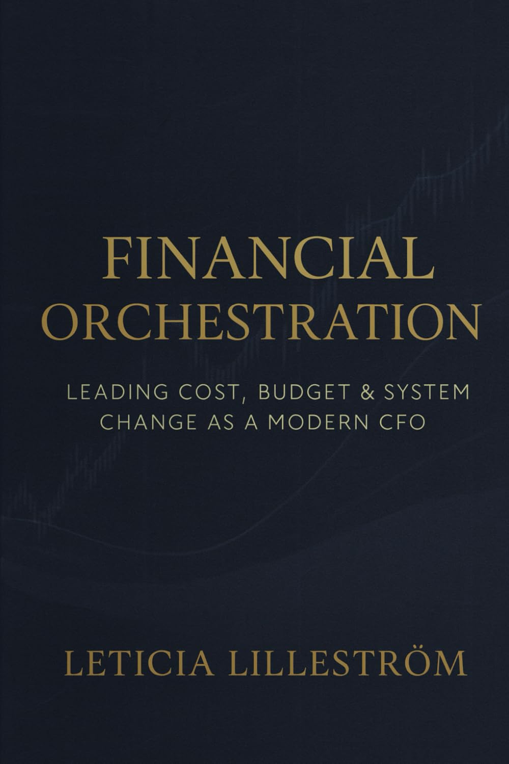 Financial Orchestration: Leading Cost, Budget & System Change as a Modern CFO: 3 (The Strategic CFO)