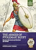 The Armies of Ptolemaic Egypt: Cleruchs, Mercenaries and Machimoï 323-30 BCE (From Alexander to Adrianople 3000 BCE-400 CE)