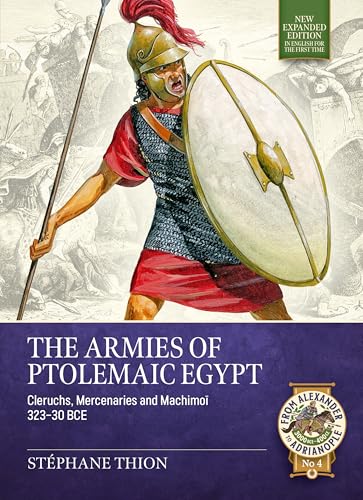 The Armies of Ptolemaic Egypt: Cleruchs, Mercenaries and Machimoï 323-30 BCE (From Alexander to Adrianople 3000 BCE-400 CE)