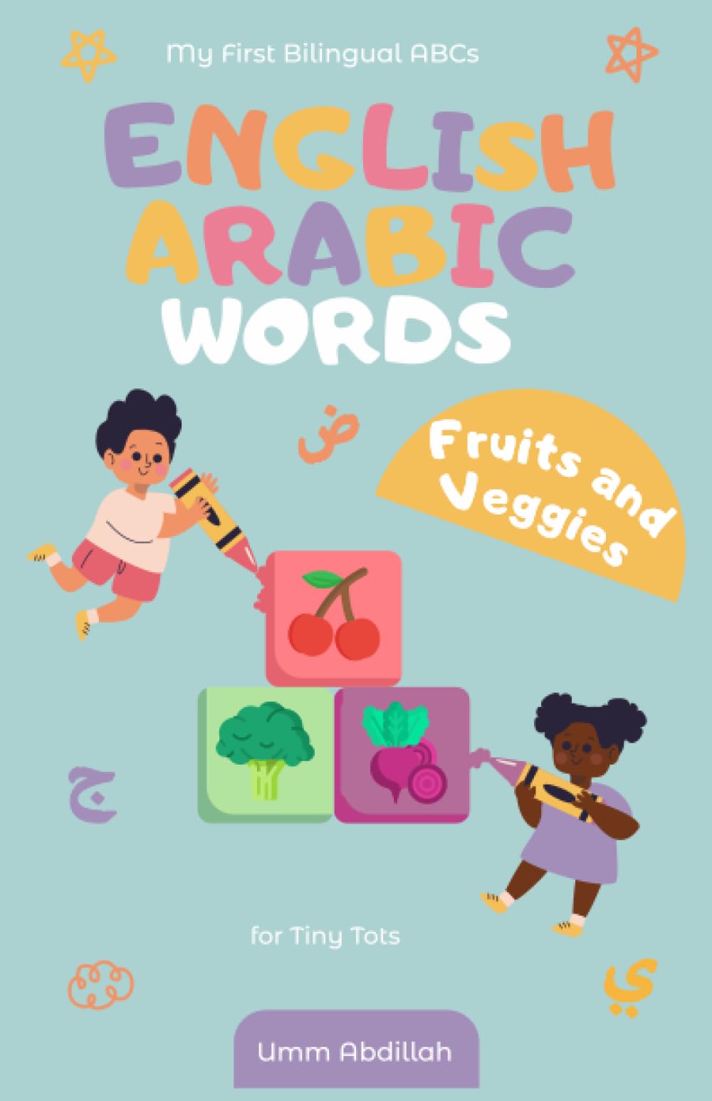 My First Bilingual Fruits & Veggies ABCs: English-Arabic Words Book for Tiny Tots: Your Child's First Step into the World of Bilingual Learning: ... Linguists Books: English-Arabic Word Wonders)